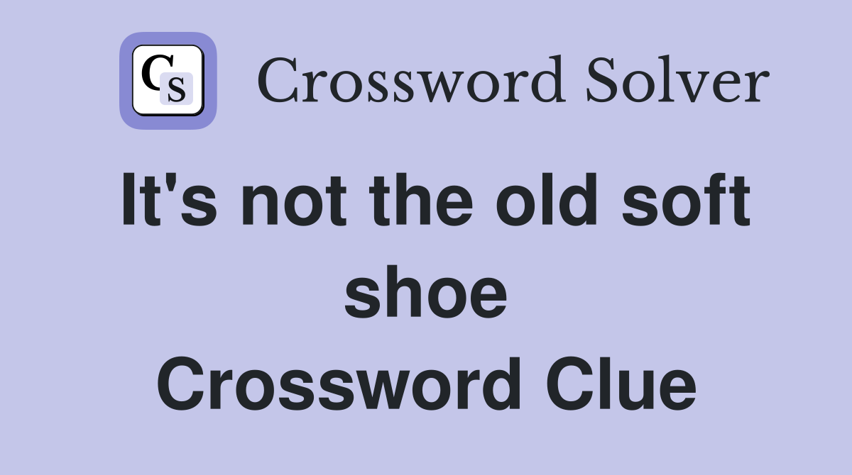It's not the old soft shoe Crossword Clue Answers Crossword Solver